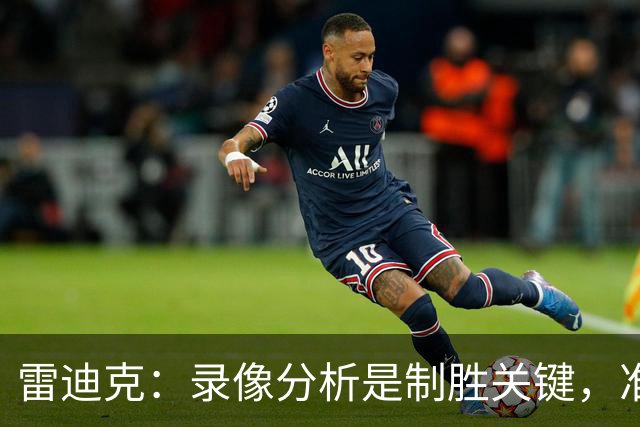 雷迪克：录像分析是制胜关键，准备迎战快船